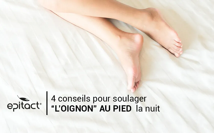 4 conseils pour soulager l’« oignon » au pied la nuit